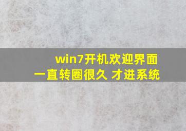 win7开机欢迎界面一直转圈很久 才进系统